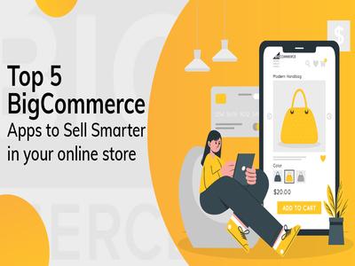 Top 5 BigCommerce Apps to Sell Smarter in your online store