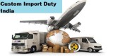 Why Do You Need to Know Custom Import Duty India after GST