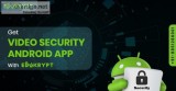 Get Video Security Android App with Edukrypt